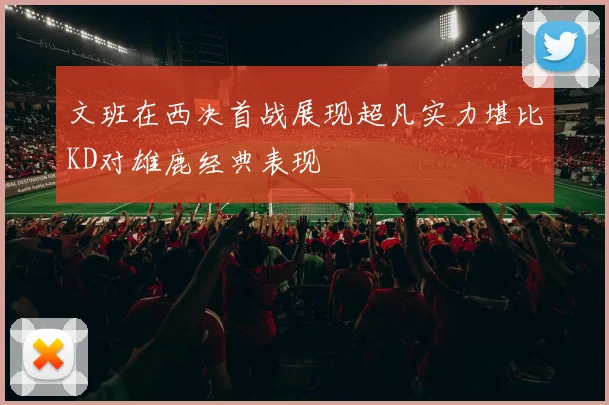 文班在西决首战展现超凡实力堪比KD对雄鹿经典表现
